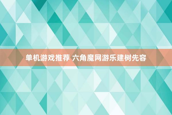 单机游戏推荐 六角魔网游乐建树先容